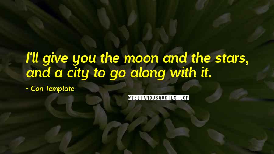 Con Template Quotes: I'll give you the moon and the stars, and a city to go along with it.