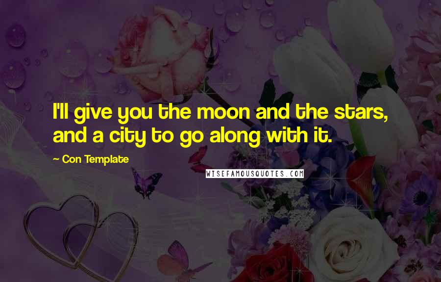 Con Template Quotes: I'll give you the moon and the stars, and a city to go along with it.