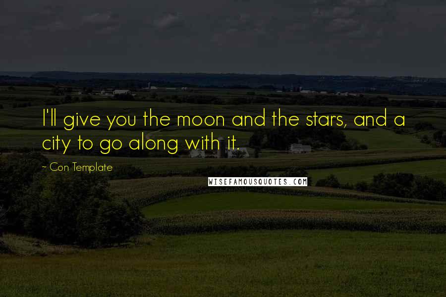 Con Template Quotes: I'll give you the moon and the stars, and a city to go along with it.