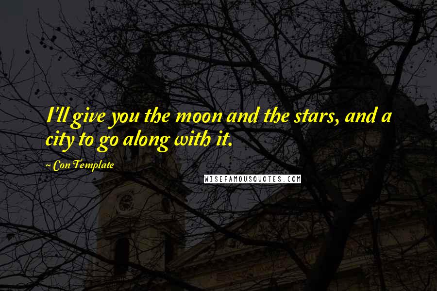 Con Template Quotes: I'll give you the moon and the stars, and a city to go along with it.