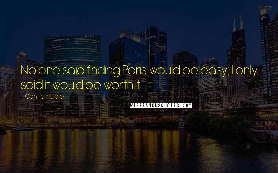 Con Template Quotes: No one said finding Paris would be easy; I only said it would be worth it.