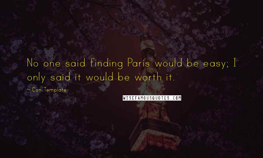 Con Template Quotes: No one said finding Paris would be easy; I only said it would be worth it.