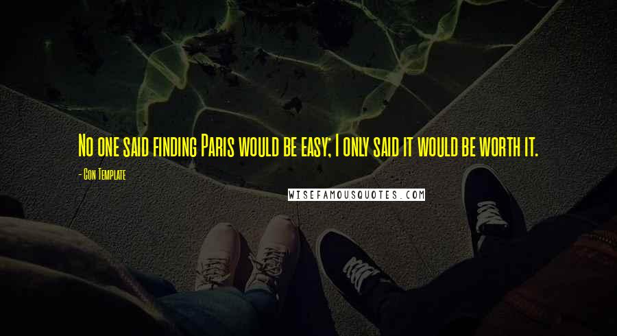 Con Template Quotes: No one said finding Paris would be easy; I only said it would be worth it.