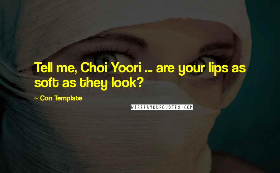 Con Template Quotes: Tell me, Choi Yoori ... are your lips as soft as they look?