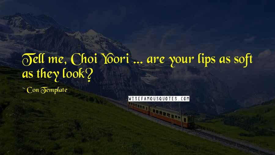 Con Template Quotes: Tell me, Choi Yoori ... are your lips as soft as they look?