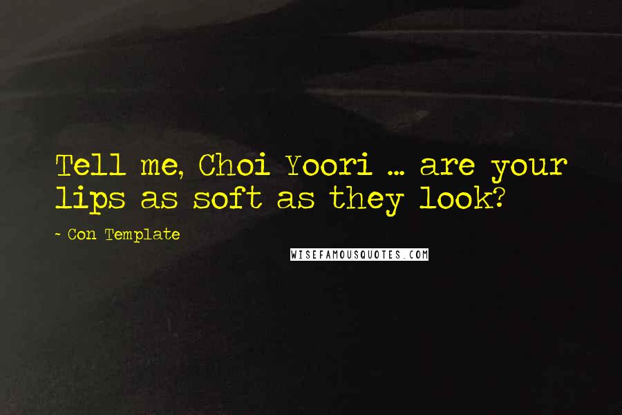 Con Template Quotes: Tell me, Choi Yoori ... are your lips as soft as they look?