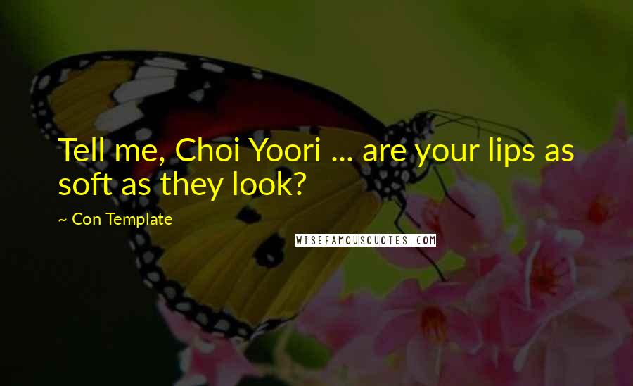 Con Template Quotes: Tell me, Choi Yoori ... are your lips as soft as they look?