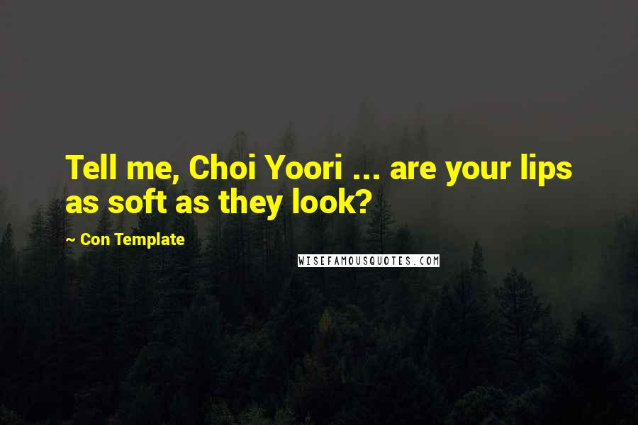 Con Template Quotes: Tell me, Choi Yoori ... are your lips as soft as they look?