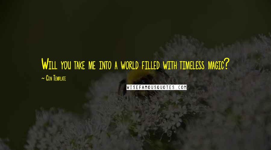 Con Template Quotes: Will you take me into a world filled with timeless magic?