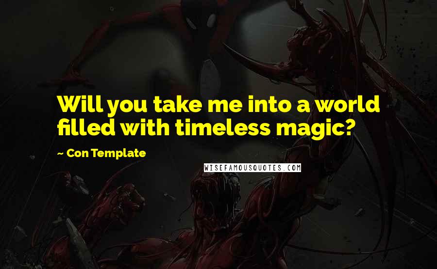 Con Template Quotes: Will you take me into a world filled with timeless magic?