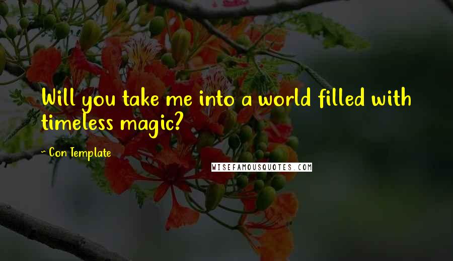 Con Template Quotes: Will you take me into a world filled with timeless magic?