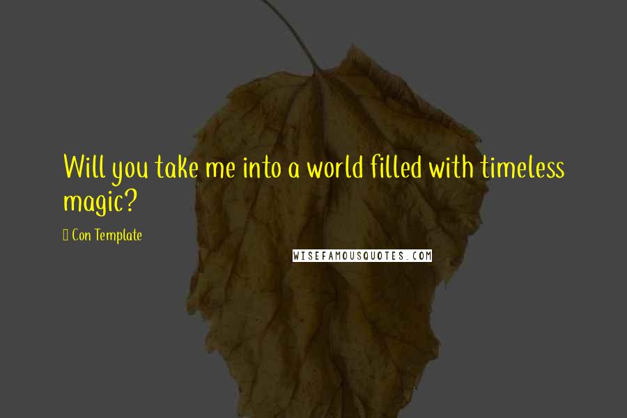 Con Template Quotes: Will you take me into a world filled with timeless magic?