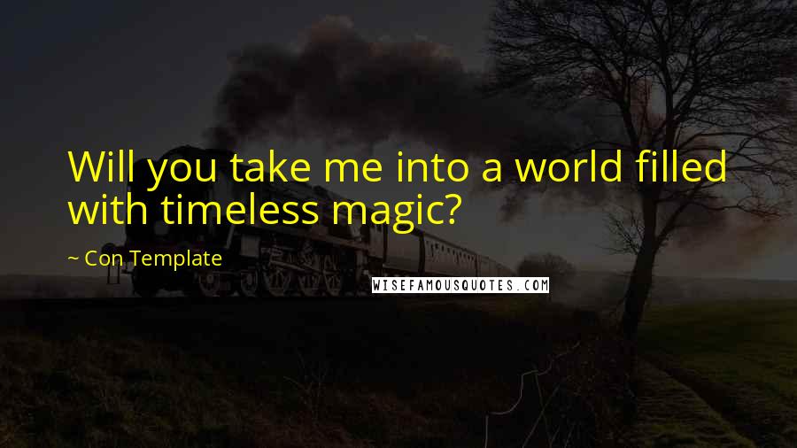 Con Template Quotes: Will you take me into a world filled with timeless magic?