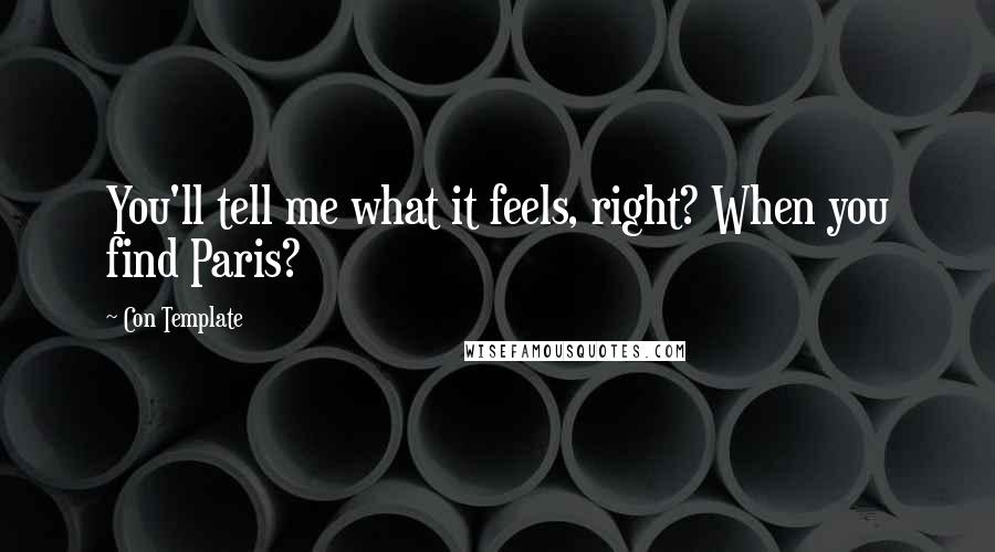 Con Template Quotes: You'll tell me what it feels, right? When you find Paris?