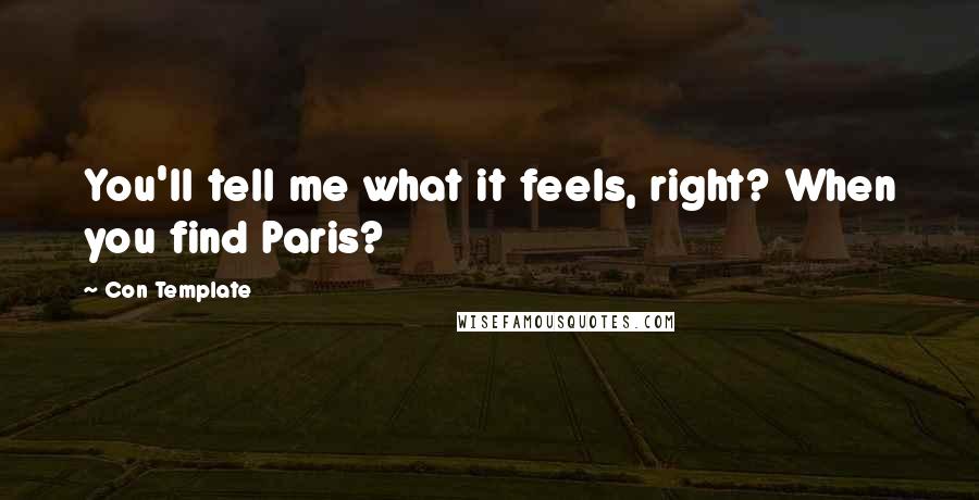 Con Template Quotes: You'll tell me what it feels, right? When you find Paris?