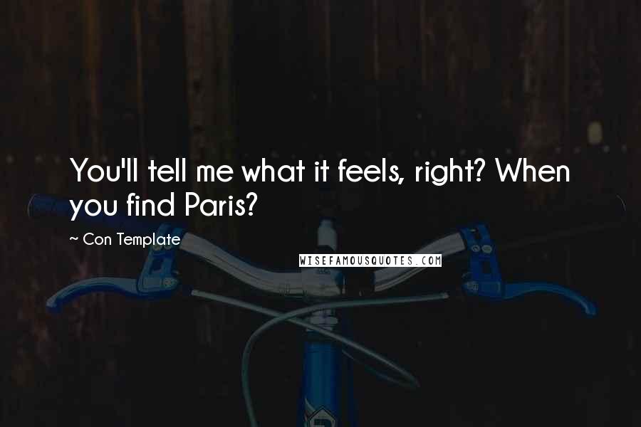 Con Template Quotes: You'll tell me what it feels, right? When you find Paris?