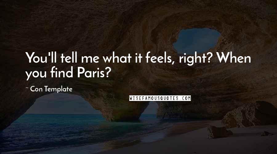 Con Template Quotes: You'll tell me what it feels, right? When you find Paris?