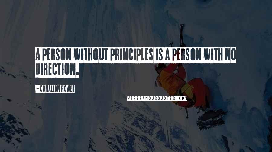 Conallan Power Quotes: A person without principles is a person with no direction.