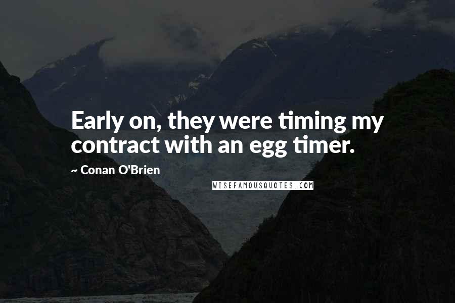 Conan O'Brien Quotes: Early on, they were timing my contract with an egg timer.