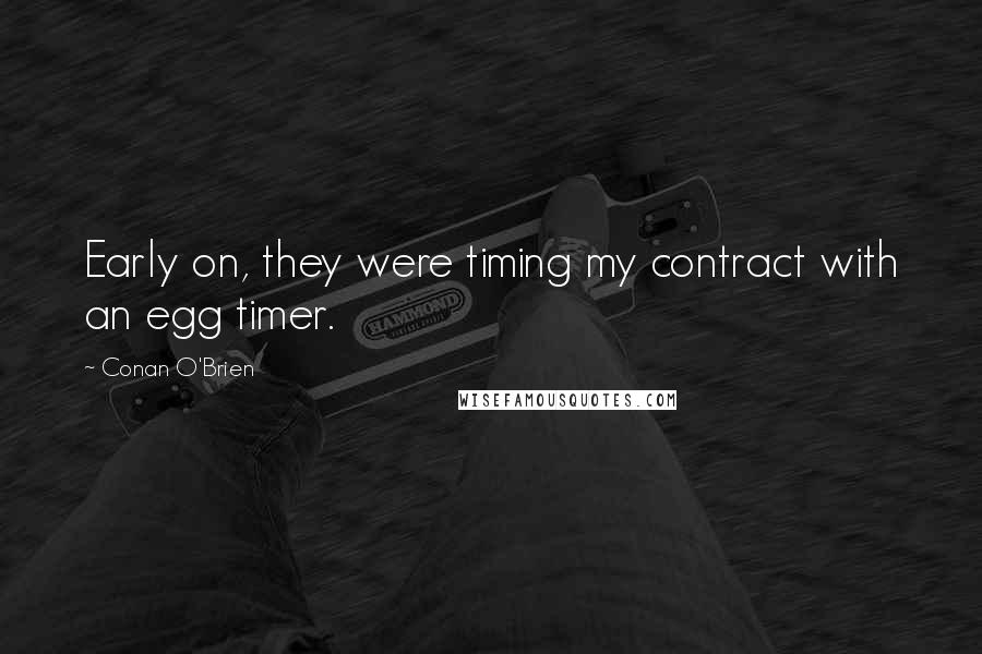 Conan O'Brien Quotes: Early on, they were timing my contract with an egg timer.