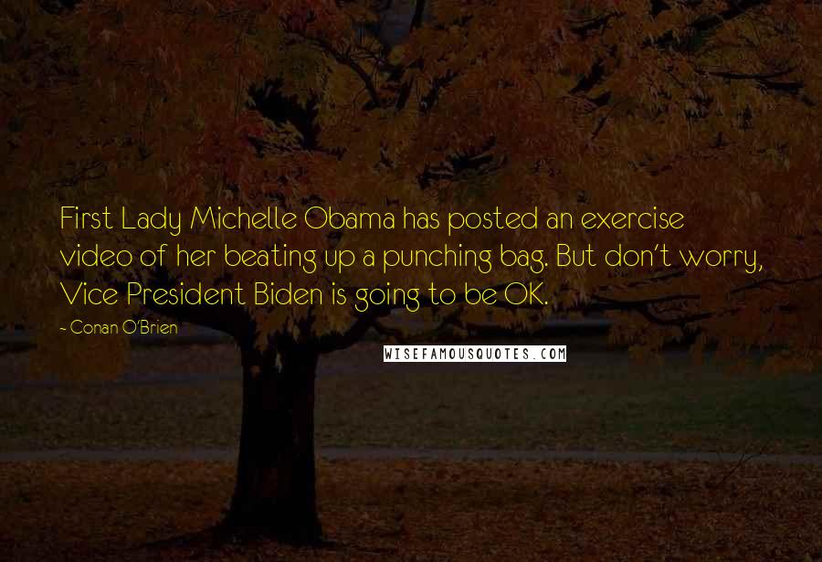 Conan O'Brien Quotes: First Lady Michelle Obama has posted an exercise video of her beating up a punching bag. But don't worry, Vice President Biden is going to be OK.