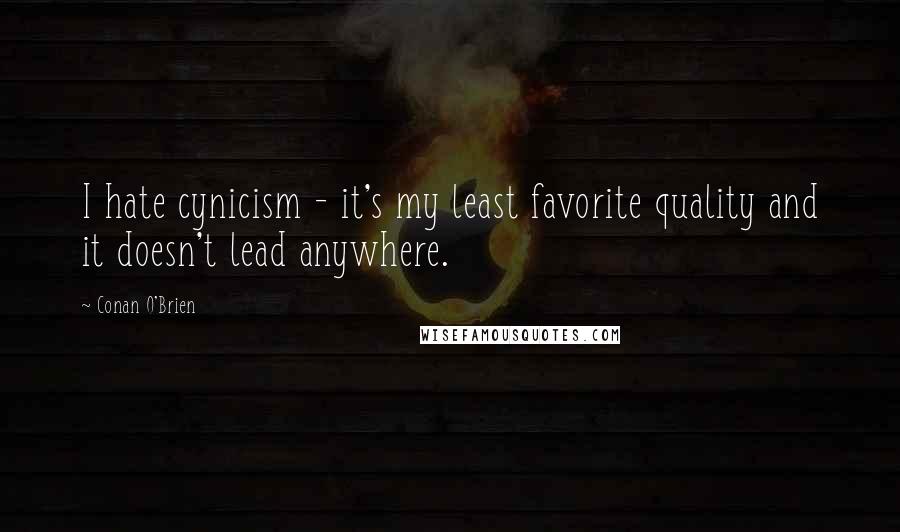 Conan O'Brien Quotes: I hate cynicism - it's my least favorite quality and it doesn't lead anywhere.