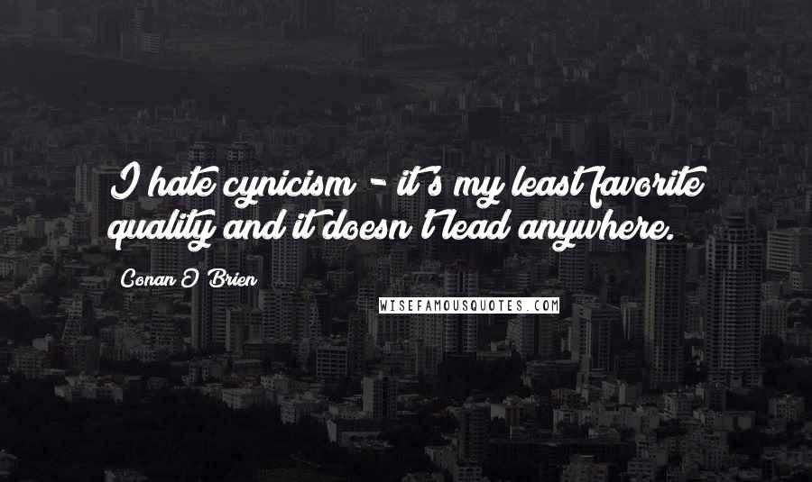 Conan O'Brien Quotes: I hate cynicism - it's my least favorite quality and it doesn't lead anywhere.