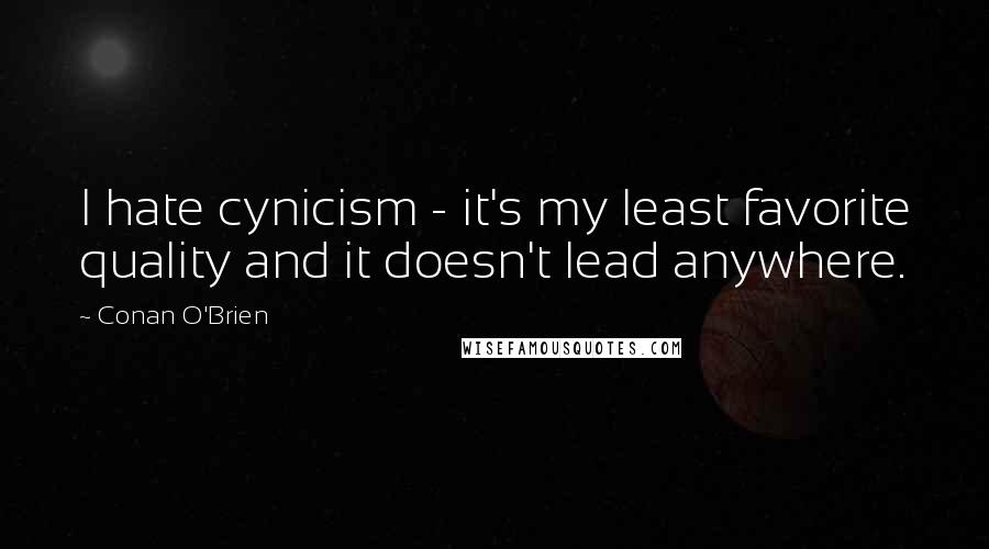 Conan O'Brien Quotes: I hate cynicism - it's my least favorite quality and it doesn't lead anywhere.