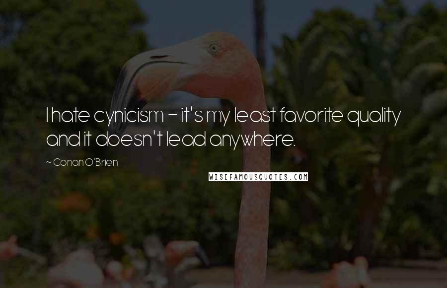 Conan O'Brien Quotes: I hate cynicism - it's my least favorite quality and it doesn't lead anywhere.