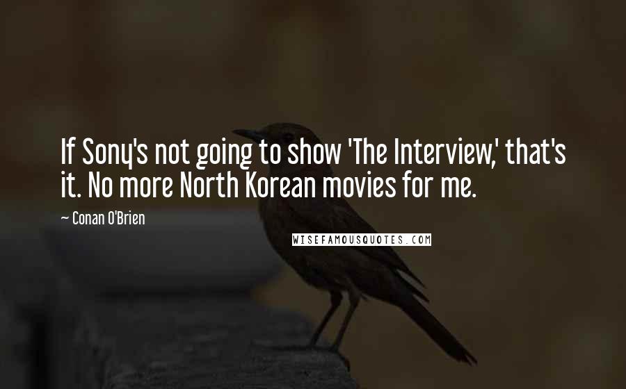 Conan O'Brien Quotes: If Sony's not going to show 'The Interview,' that's it. No more North Korean movies for me.