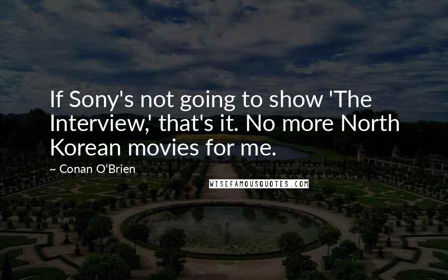 Conan O'Brien Quotes: If Sony's not going to show 'The Interview,' that's it. No more North Korean movies for me.