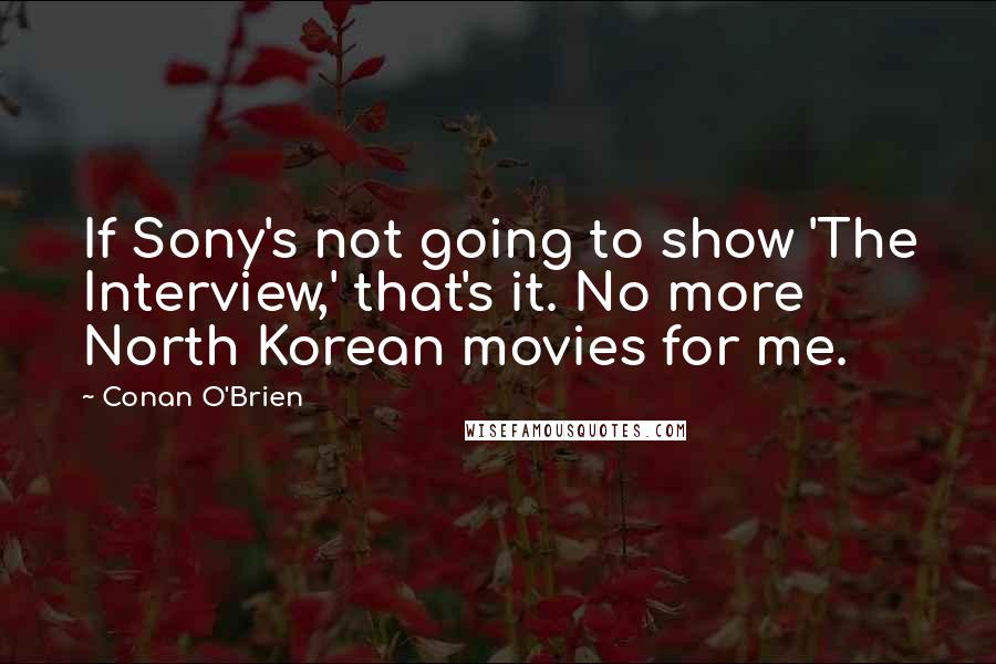 Conan O'Brien Quotes: If Sony's not going to show 'The Interview,' that's it. No more North Korean movies for me.