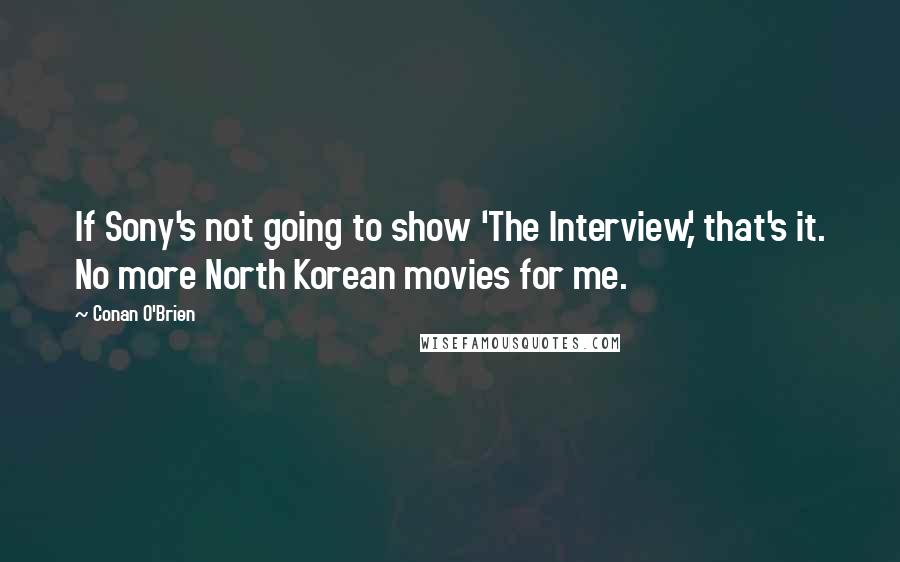 Conan O'Brien Quotes: If Sony's not going to show 'The Interview,' that's it. No more North Korean movies for me.