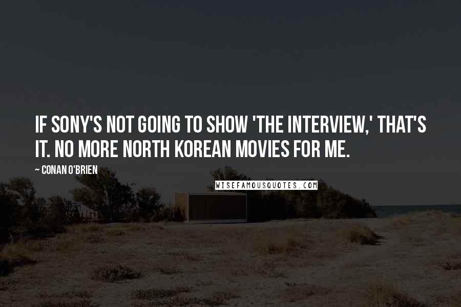 Conan O'Brien Quotes: If Sony's not going to show 'The Interview,' that's it. No more North Korean movies for me.