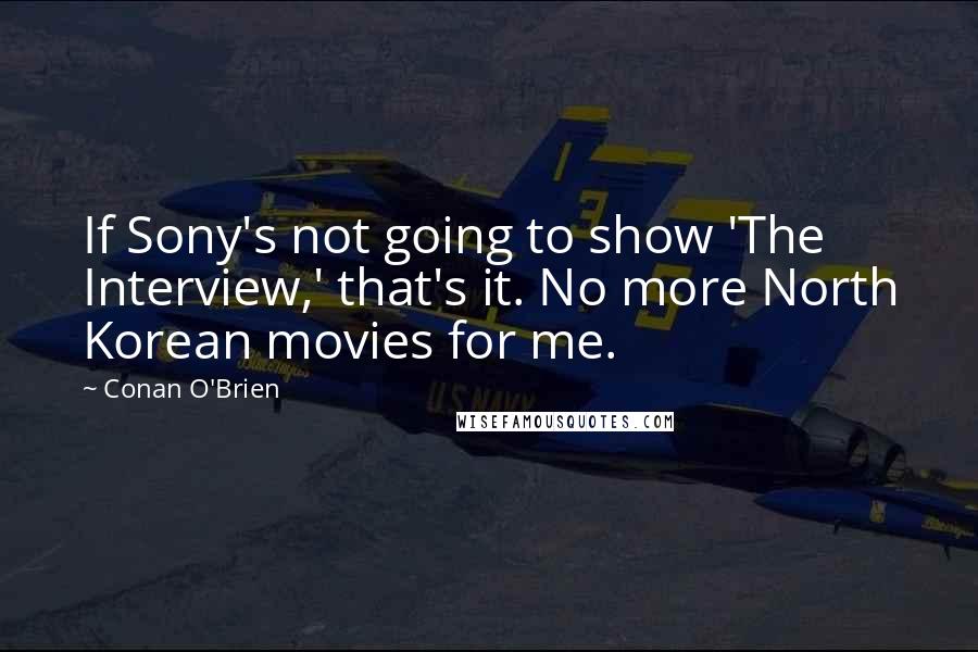 Conan O'Brien Quotes: If Sony's not going to show 'The Interview,' that's it. No more North Korean movies for me.