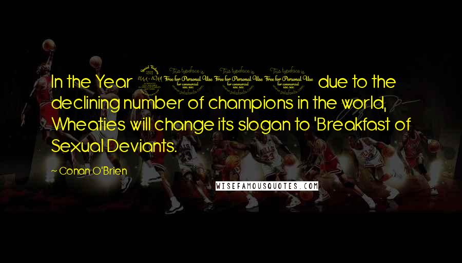 Conan O'Brien Quotes: In the Year 2000 due to the declining number of champions in the world, Wheaties will change its slogan to 'Breakfast of Sexual Deviants.