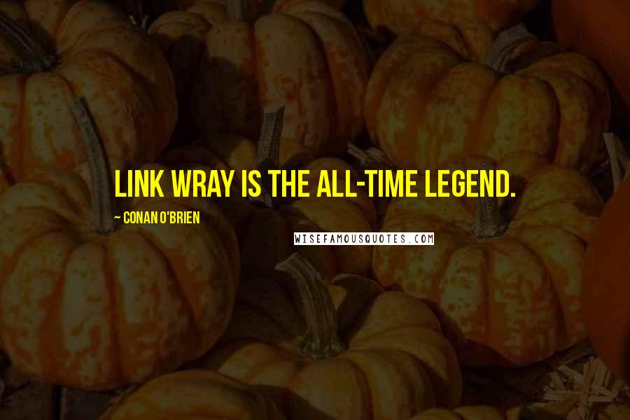 Conan O'Brien Quotes: Link Wray is the all-time legend.