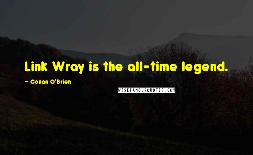 Conan O'Brien Quotes: Link Wray is the all-time legend.