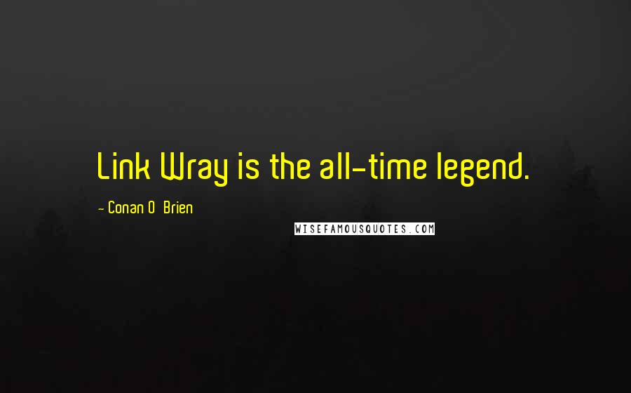 Conan O'Brien Quotes: Link Wray is the all-time legend.