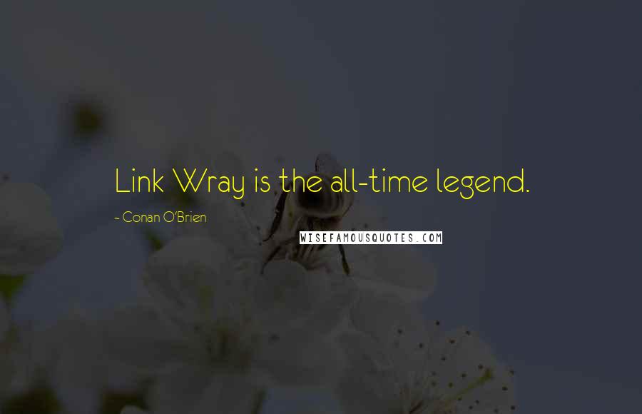 Conan O'Brien Quotes: Link Wray is the all-time legend.