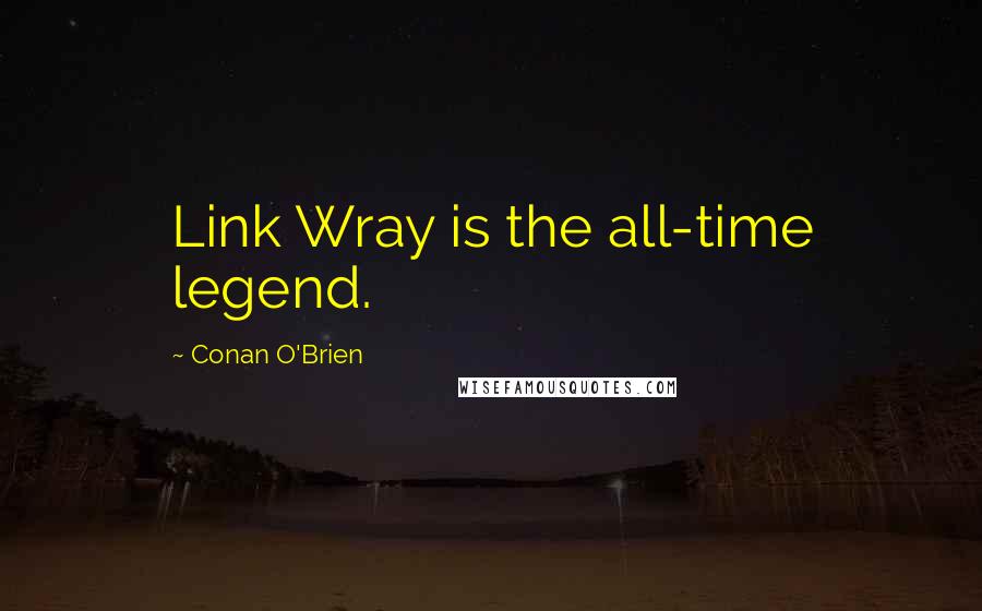 Conan O'Brien Quotes: Link Wray is the all-time legend.