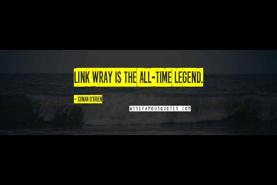 Conan O'Brien Quotes: Link Wray is the all-time legend.