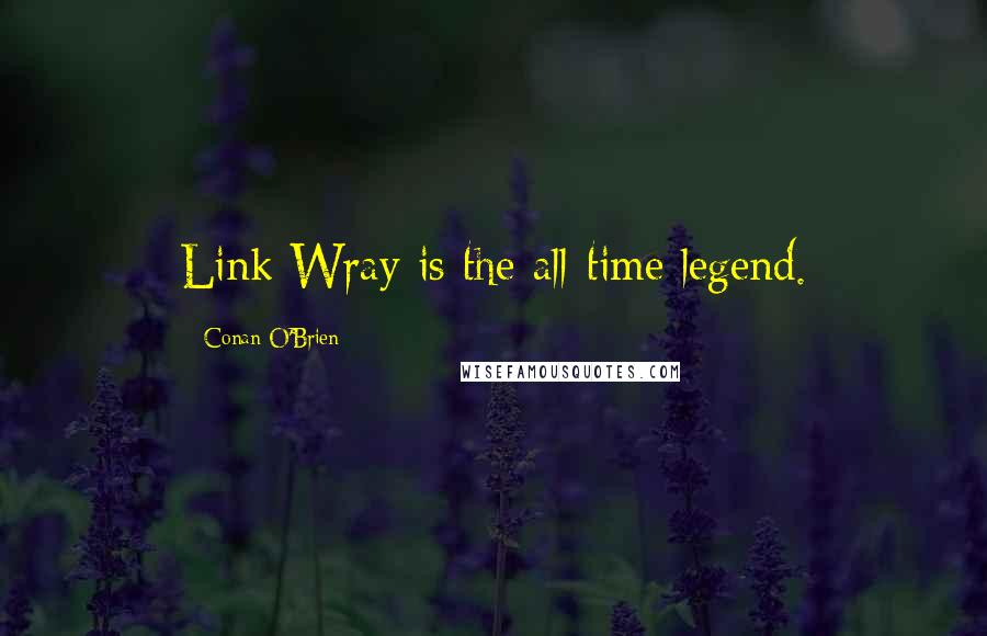 Conan O'Brien Quotes: Link Wray is the all-time legend.