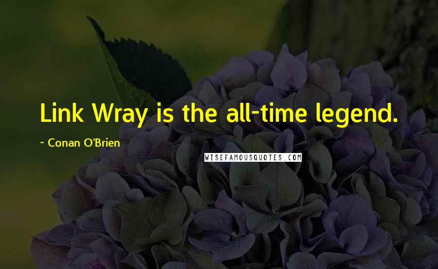 Conan O'Brien Quotes: Link Wray is the all-time legend.