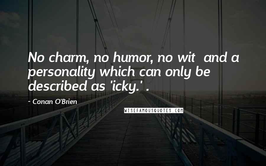 Conan O'Brien Quotes: No charm, no humor, no wit and a personality which can only be described as 'icky.' .