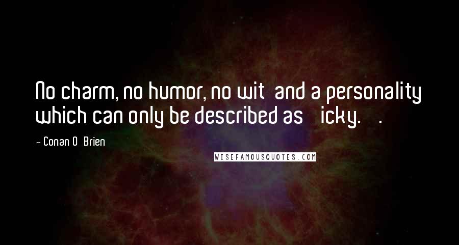 Conan O'Brien Quotes: No charm, no humor, no wit  and a personality which can only be described as 'icky.' .