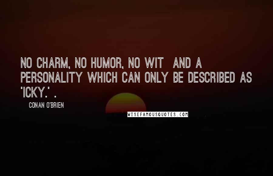 Conan O'Brien Quotes: No charm, no humor, no wit  and a personality which can only be described as 'icky.' .