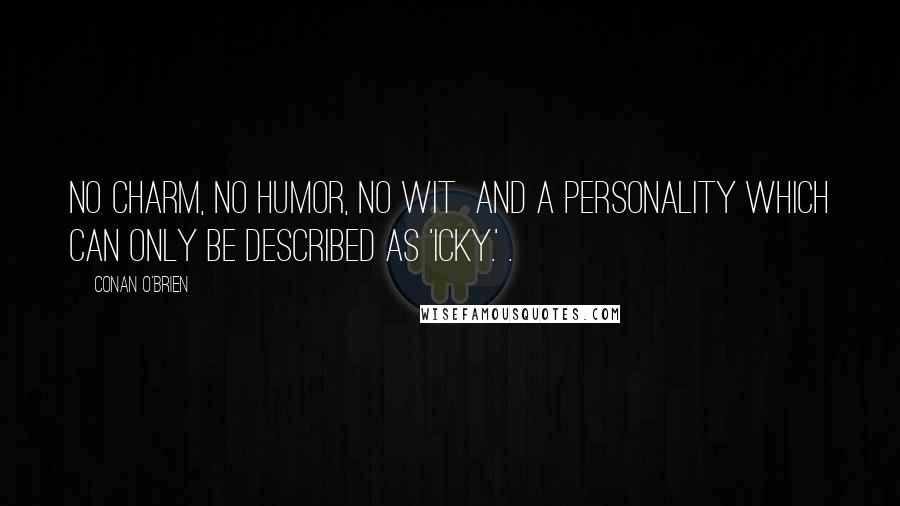 Conan O'Brien Quotes: No charm, no humor, no wit  and a personality which can only be described as 'icky.' .