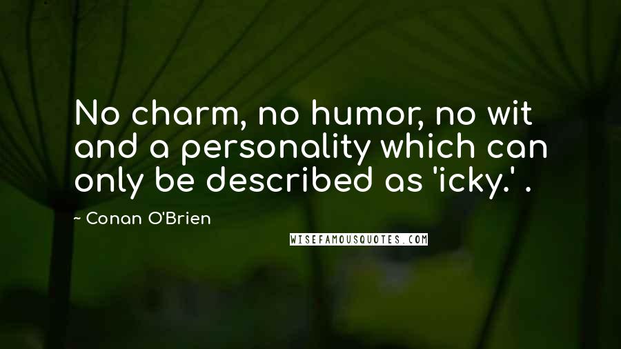 Conan O'Brien Quotes: No charm, no humor, no wit  and a personality which can only be described as 'icky.' .