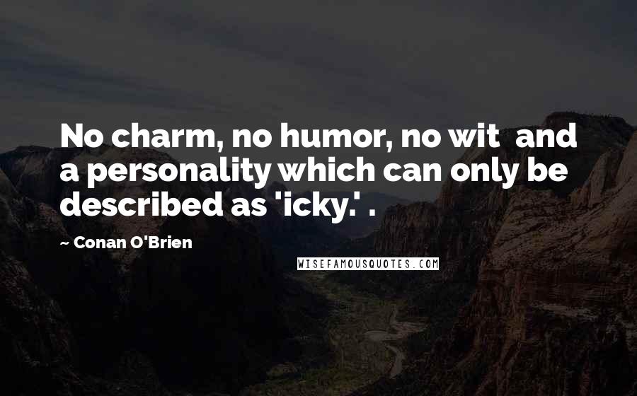 Conan O'Brien Quotes: No charm, no humor, no wit  and a personality which can only be described as 'icky.' .